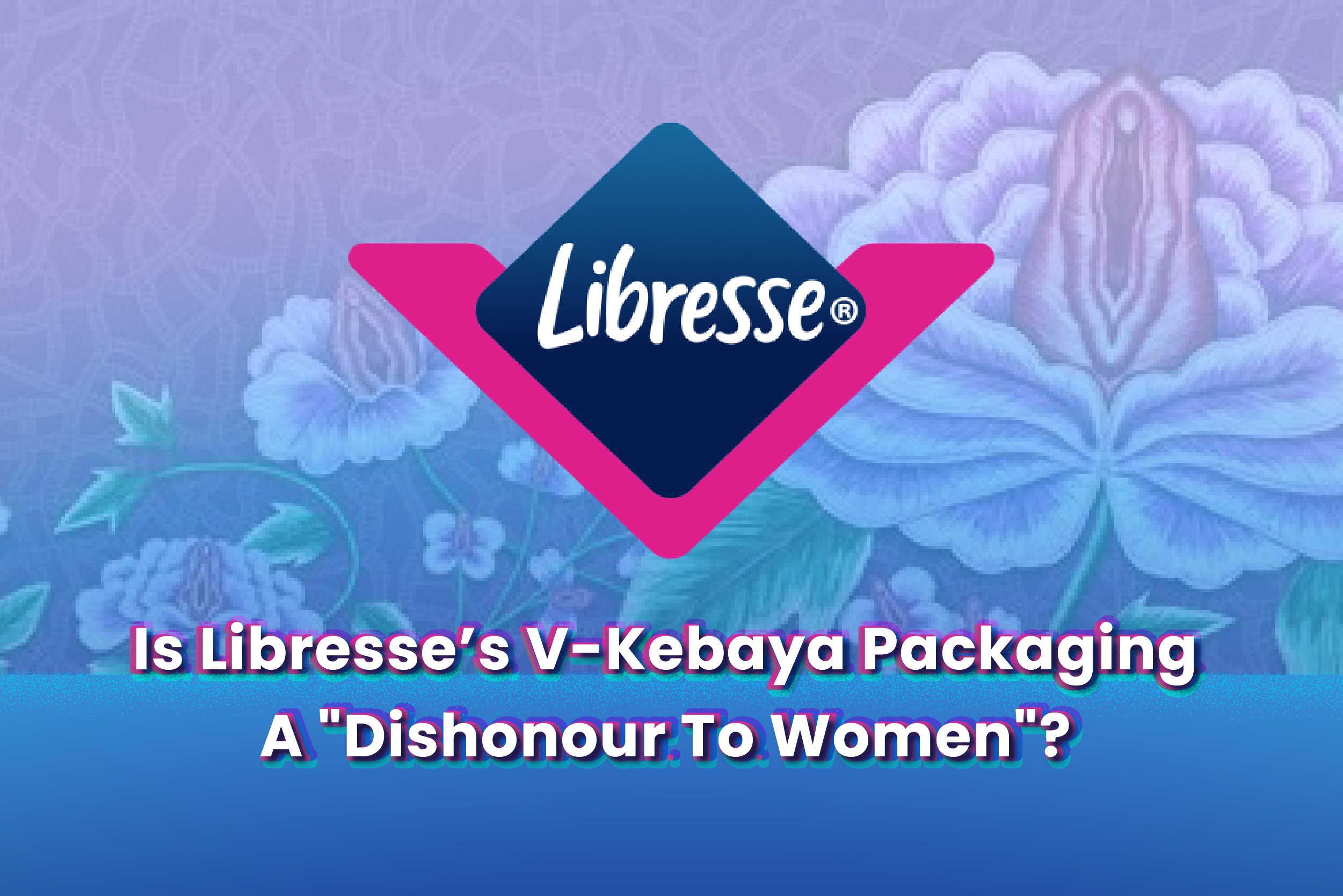 Is Libresse’s V-Kebaya Packaging A "Dishonour To Women"?